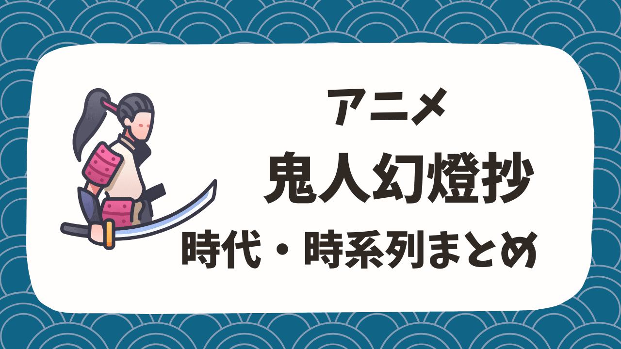 アニメ「鬼人幻燈抄」の時代・時系列まとめ【江戸から平成までの流れを整理】